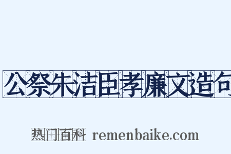 公祭朱洁臣孝廉文造句是什么意思的图片